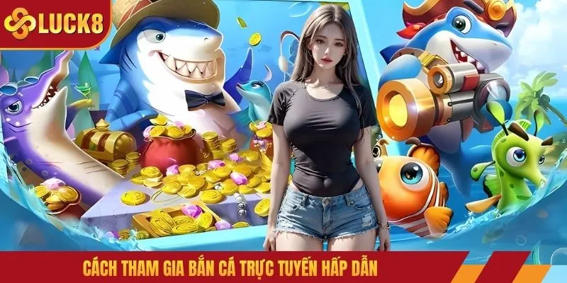 Cách tham gia bắn cá trực tuyến hấp dẫn