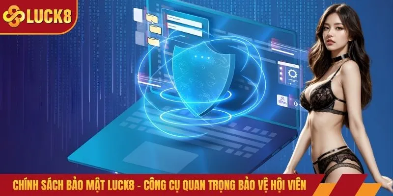 Chính sách bảo mật LUCK8 - Công cụ quan trọng bảo vệ hội viên