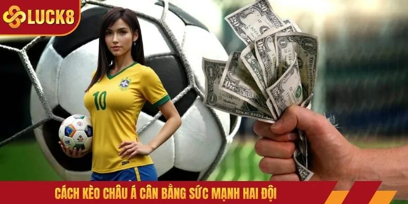 Cách kèo châu Á cân bằng sức mạnh hai đội